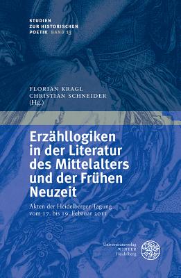 Erzahllogiken in Der Literatur Des Mittelalters Und Der Fruhen Neuzeit: Akten Der Heidelberger Tagung Vom 17. Bis 19. Februar 2011 - Kragl, Florian (Editor), and Schneider, Christian (Editor)