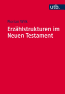 Erzahlstrukturen Im Neuen Testament: Methodik Und Relevanz Der Gliederung Narrativer Texte