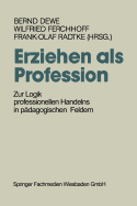 Erziehen ALS Profession: Zur Logik Professionellen Handelns in Pdagogischen Feldern