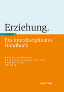 Erziehung: Ein Interdisziplin?res Handbuch