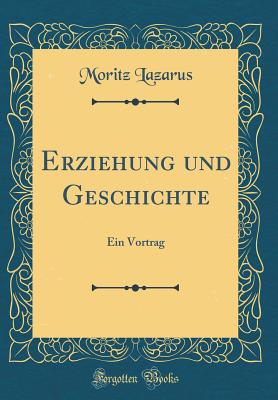 Erziehung Und Geschichte: Ein Vortrag (Classic Reprint) - Lazarus, Moritz