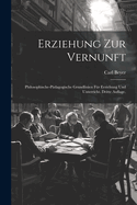 Erziehung zur Vernunft: Philosophische-pdagogische Grundlinien fr Erziehung und Unterricht. Dritte Auflage.