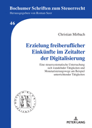 Erzielung freiberuflicher Einkuenfte im Zeitalter der Digitalisierung: Eine steuersystematische Untersuchung sich wandelnder Taetigkeiten und Monetarisierungswege am Beispiel unterrichtender Taetigkeiten