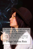 Es Facil Dejar de Fumar Con El Cigarrillo Electronico: Libre de Malos Humos - Smoke-Free E-Cig 1.0