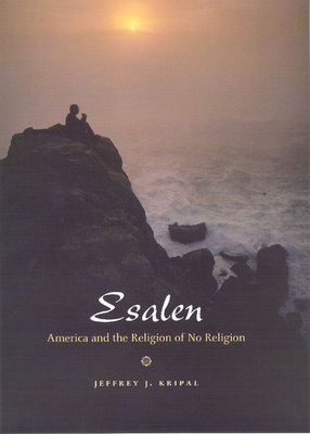 Esalen: America and the Religion of No Religion - Kripal, Jeffrey J