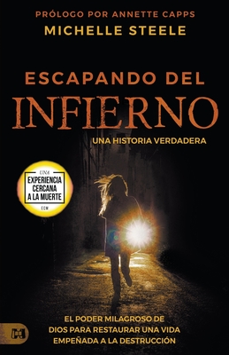 Escapando Del Infierno: Una Historia Verdadera: El Poder Milagroso de Dios Para Restaurar Una Vida Empeada a la Destrucci?n - Steele, Michelle, and Capps, Annette (Foreword by)