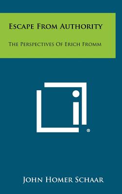 Escape From Authority: The Perspectives Of Erich Fromm - Schaar, John Homer