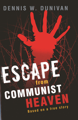 Escape from Communist Heaven: Based on the True Story of Viet Nguyen - Dunivan, Dennis W