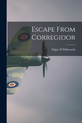 Escape From Corregidor - Whitcomb, Edgar D
