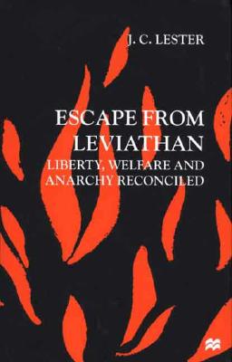 Escape from Leviathan: Liberty, Welfare and Anarchy Reconciled - Lester, J, Dr.