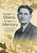 Escape from Siberia, Escape from Memory: An Odyssey Across Two Oceans & Nine Countries to Arrive Home