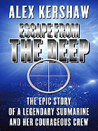 Escape from the Deep: The Epic Story of a Legendary Submarine and Her Courageous Crew - Kershaw, Alex