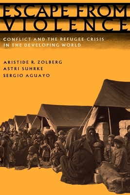 Escape from Violence: Conflict and the Refugee Crisis in the Developing World - Zolberg, Aristide R, and Suhrke, Astri, and Aguayo, Sergio