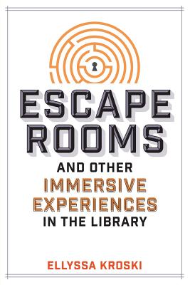 Escape Rooms and Other Immersive Experiences in the Library - Kroski, Ellyssa