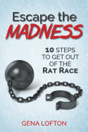 Escape the Madness!: 10 Steps to Get Out Of The Rat Race