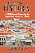 Escape to Hydra: A 2024 Guide to Discovering the Inspirational Havens and Historic Retreats