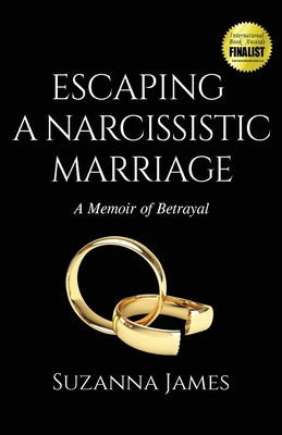 Escaping a Narcissistic Marriage: A Memoir of Betrayal - James, Suzanna