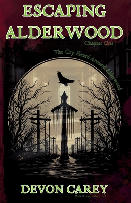 Escaping Alderwood: Chapter One: The Cry Heard Around Alderwood - Kelley, Tina (Editor), and Carey, Devon