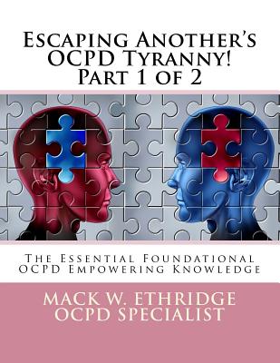 Escaping Another's OCPD Tyranny! Part 1 of 2: The Essential Foundational OCPD Empowering Knowledge - Ethridge, Mack W