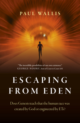 Escaping from Eden: Does Genesis teach that the human race was created by God or engineered by ETs? - Wallis, Paul