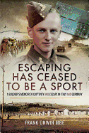 Escaping Has Ceased to be a Sport: A Soldier's Memoir of Captivity and Escape in Italy and Germany