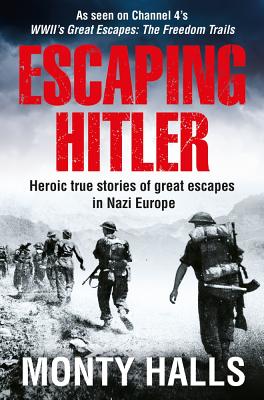 Escaping Hitler: Heroic True Stories of Great Escapes in Nazi Europe - Halls, Monty