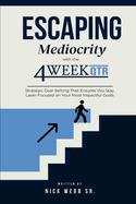 Escaping Mediocrity with the 4 Week QTR: Strategic Goal-Setting That Ensures You Stay Laser-Focused on Your Most Impactful Goals