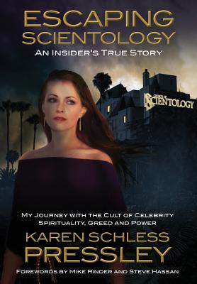 Escaping Scientology: An Insider's True Story: My Journey With the Cult of Celebrity Spirituality, Greed and Power - Pressley, Karen Schless, and Rinder, Mike (Foreword by), and Hassan, Steven (Foreword by)