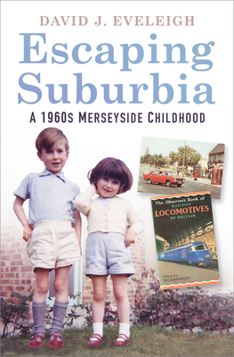Escaping Suburbia: A 1960s Merseyside Childhood - Eveleigh, David J
