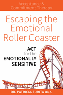 Escaping The Emotional Roller Coaster: ACT for the emotionally sensitive