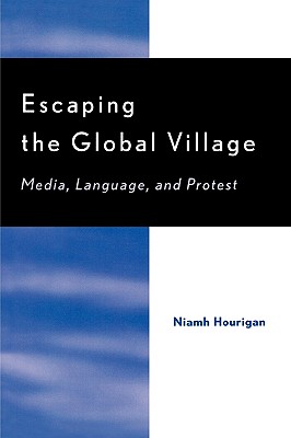 Escaping the Global Village: Media, Language, and Protest - Hourigan, Niamh