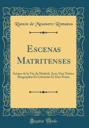 Escenas Matritenses: Scnes de la Vie de Madrid, Avec Une Notice Biographie Et Littraire Et Des Notes (Classic Reprint)