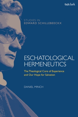 Eschatological Hermeneutics: The Theological Core of Experience and Our Hope for Salvation - Minch, Daniel, and Depoortere, Frederiek (Editor), and O P (Editor)
