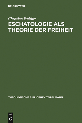 Eschatologie ALS Theorie Der Freiheit: Einfuhrung in Neuzeitliche Gestalten Eschatologischen Denkens - Walther, Christian