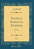 Eschyle, Sophocle, Euripide, Vol. 1: Extraits (Classic Reprint)