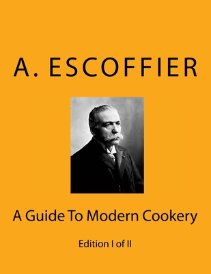 Escoffier: A Guide To Modern Cookery: Edition I of II - Escoffier, Auguste