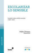 Escolarizar Lo Sensible: Estudios Sobre Estetica Escolar (1870-1945)