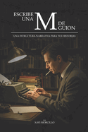 Escribe una M de guion: Una estructura narrativa para tus historias