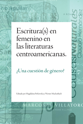 Escritura(s) En Femenino En Las Literaturas Centroamericanas: ?Una Cuesti?n de G?nero? - Perkowska, Magdalena (Editor), and Mackenbach, Werner (Editor)