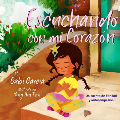 Escuchando Con Mi Coraz?n: Una Cuento de Bondad Y Autocompasi?n - Tan, Ying Hui (Illustrator), and Garcia, Gabi
