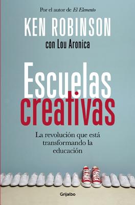 Escuelas Creativas. La Revolucion Que Esta Transformando La Educacion (Spanish Edition) / Creative Schools: The Grassroots Revolution That's Transforming Education - Robbins, Ken