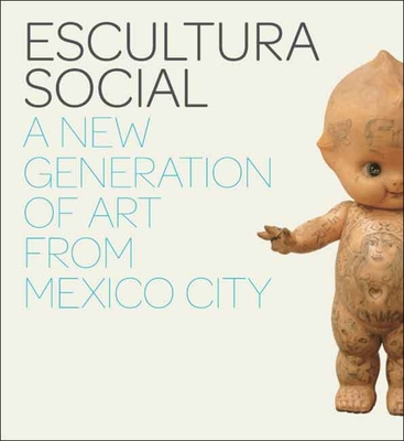 Escultura Social: A New Generation of Art from Mexico City - Widholm, Julie Rodrigues (Editor)