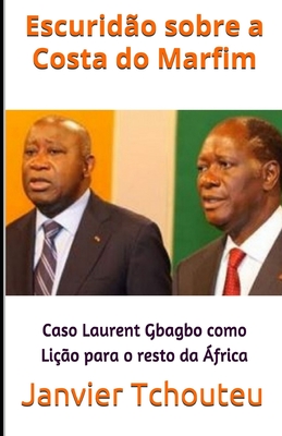 Escurid?o sobre a Costa do Marfim: Caso Laurent Gbagbo como Li??o para o resto da ?frica - T Chando, Janvier, and Tchouteu, Janvier