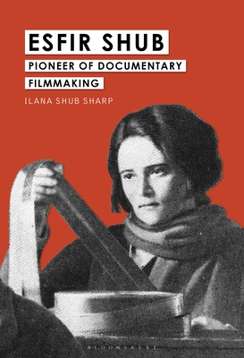 Esfir Shub: Pioneer of Documentary Filmmaking - Sharp, Ilana Shub