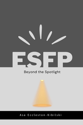 Esfp: Beyond the Spotlight: Your Guide to Endless Adventure - Eccleston Kibilski, Asa