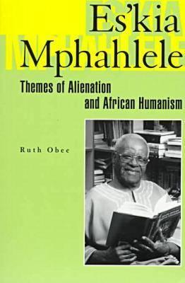 Es'kia Mphahlele: Themes of Alienation and African Humanism - Obee, Ruth