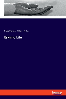 Eskimo Life - Nansen, Fridtjof, and Archer, William