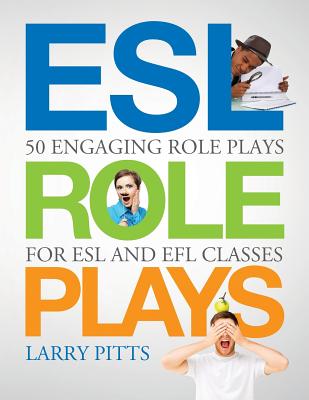 ESL Role Plays: 50 Engaging Role Plays for ESL and EFL Classes - Pitts, Larry