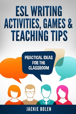 ESL Writing Activities, Games & Teaching Tips: Practical Ideas for the Classroom - Ryan, Jason (Editor), and Bolen, Jackie