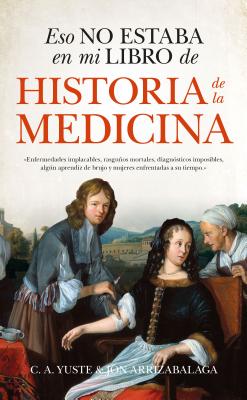 Eso No Estaba En Mi Libro de Historia de la Medicina - Arrizabalaga, Jon, and Yuste, Carlos Aitor
